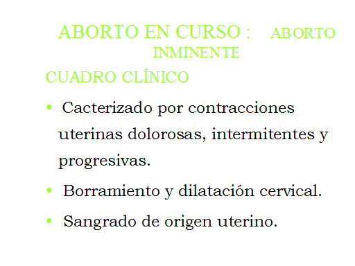 ABORTO EN CURSO : ABORTO INMINENTE CUADRO CLÍNICO Cacterizado por contracciones uterinas dolorosas, intermitentes y progresivas.