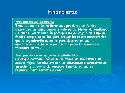 Financieros Presupuesto de Tesorería Tiene en cuenta las estimaciones previstas de fondos disponibles en caja, bancos y valores de fáciles de realizar.